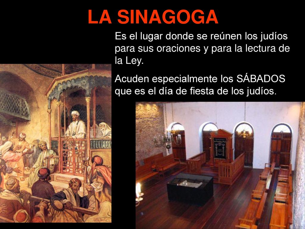 LA SINAGOGA Es el lugar donde se reúnen los judíos para sus oraciones y para la lectura de la Ley.
