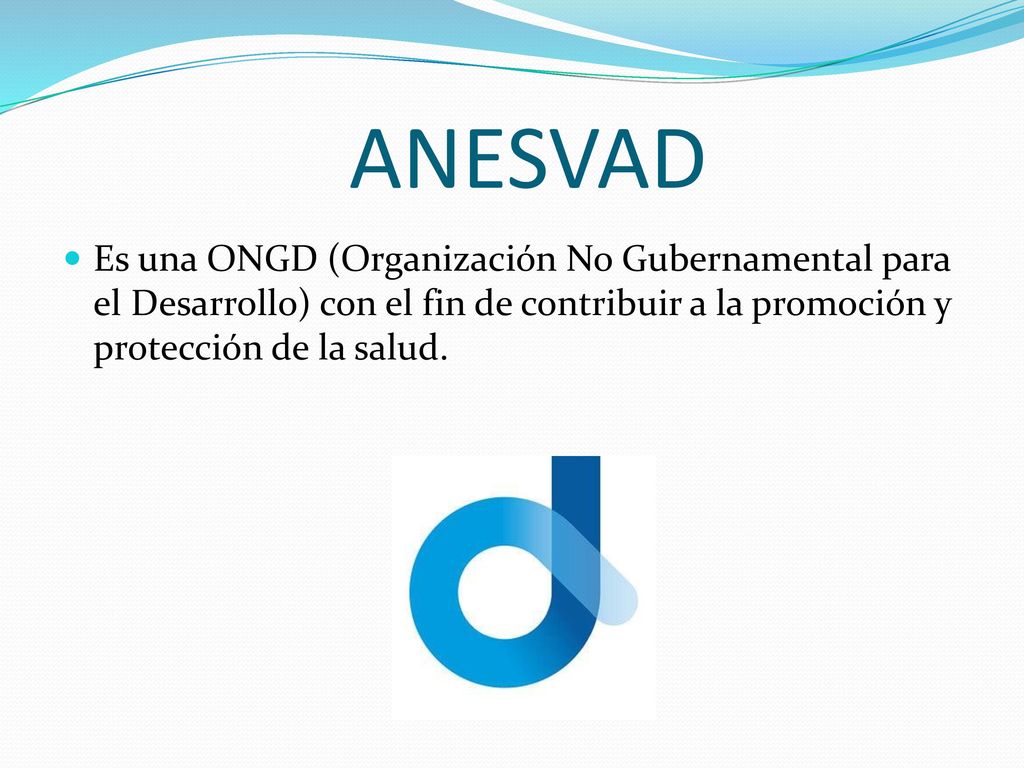 ANESVAD Es una ONGD (Organización No Gubernamental para el Desarrollo) con el fin de contribuir a la promoción y protección de la salud.