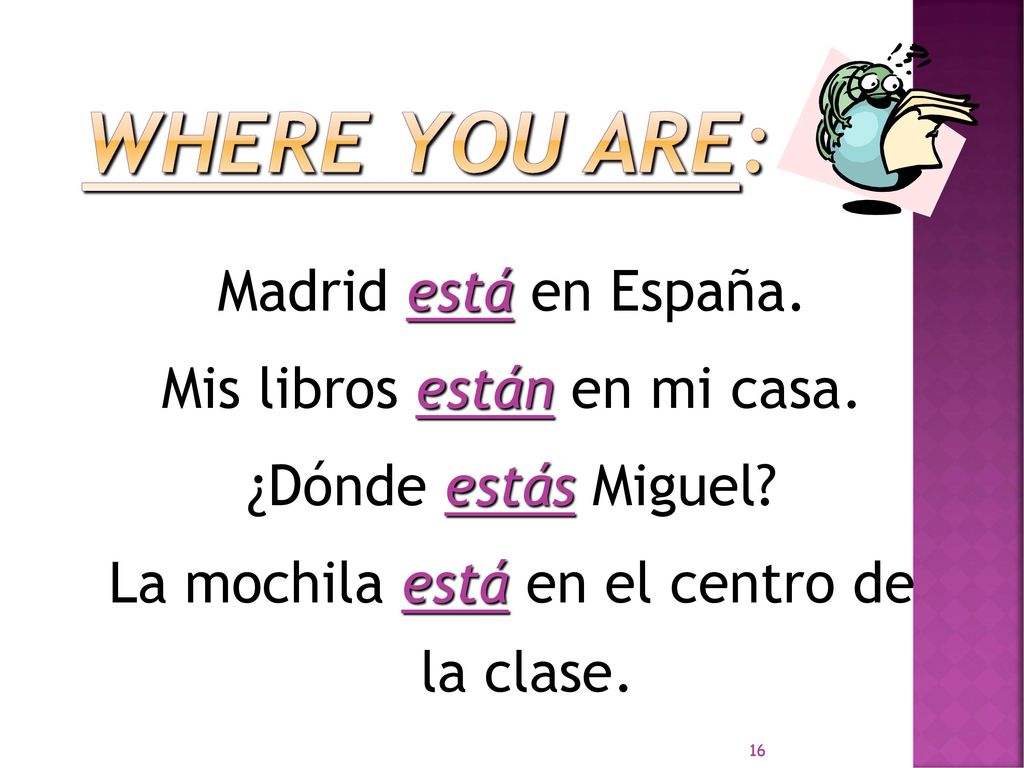 Where you are: Madrid está en España. Mis libros están en mi casa.