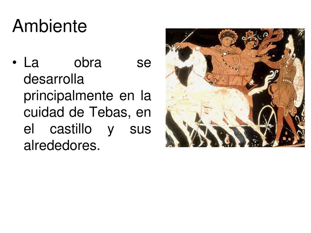 Ambiente La obra se desarrolla principalmente en la cuidad de Tebas, en el castillo y sus alrededores.