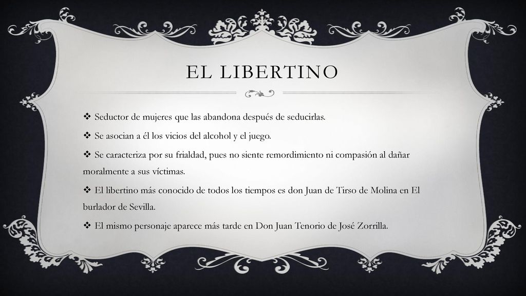 El libertino Seductor de mujeres que las abandona después de seducirlas. Se asocian a él los vicios del alcohol y el juego.