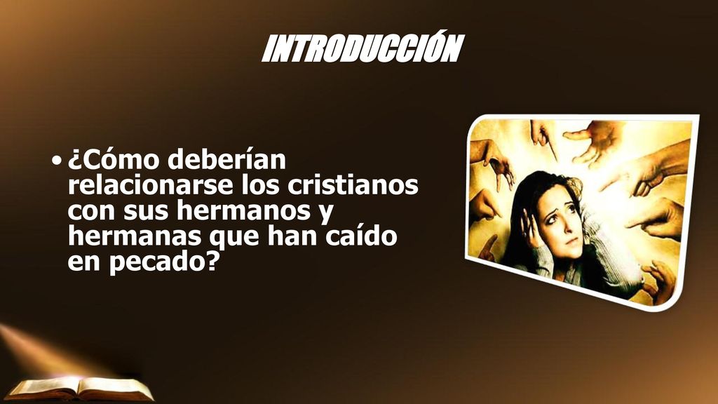 INTRODUCCIÓN ¿Cómo deberían relacionarse los cristianos con sus hermanos y hermanas que han caído en pecado