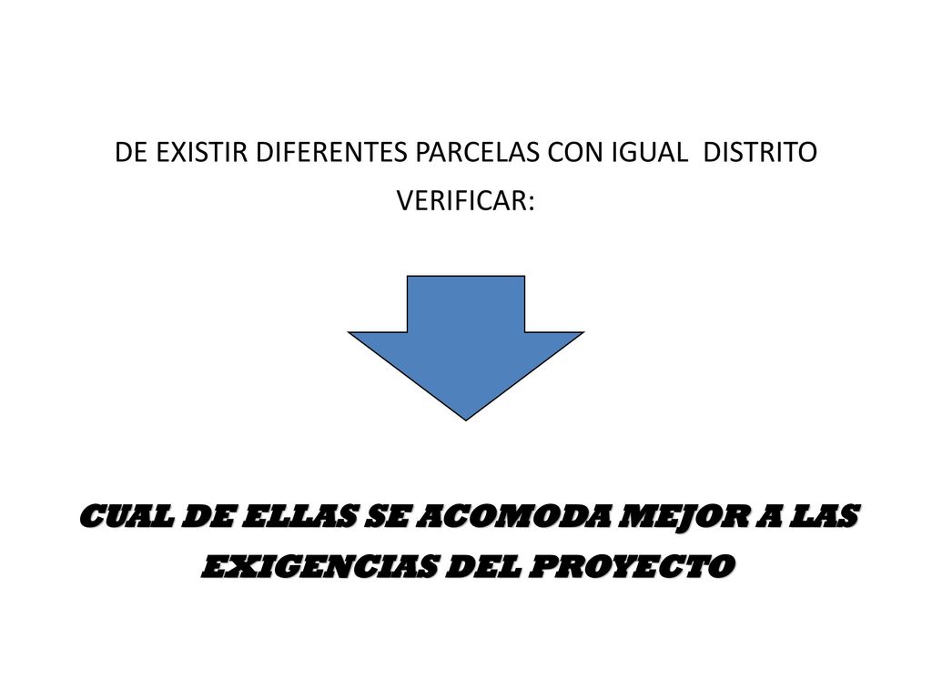 DE EXISTIR DIFERENTES PARCELAS CON IGUAL DISTRITO VERIFICAR: CUAL DE ELLAS SE ACOMODA MEJOR A LAS EXIGENCIAS DEL PROYECTO