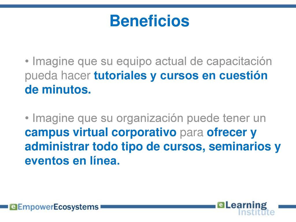 Beneficios Imagine que su equipo actual de capacitación pueda hacer tutoriales y cursos en cuestión de minutos.