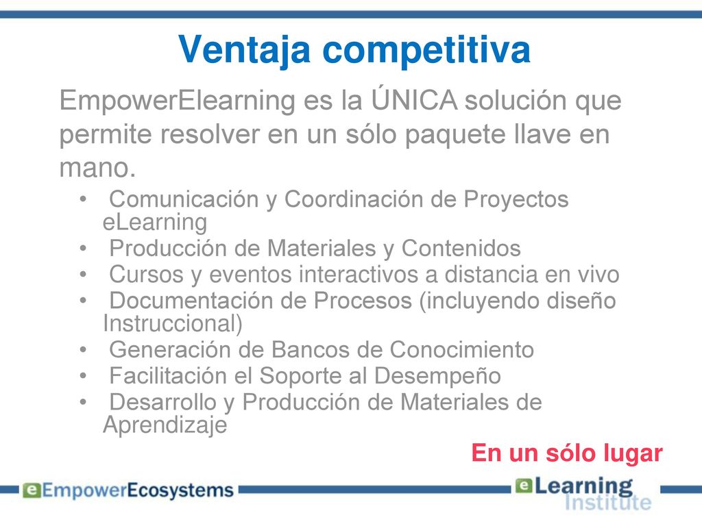 Ventaja competitiva EmpowerElearning es la ÚNICA solución que permite resolver en un sólo paquete llave en mano.