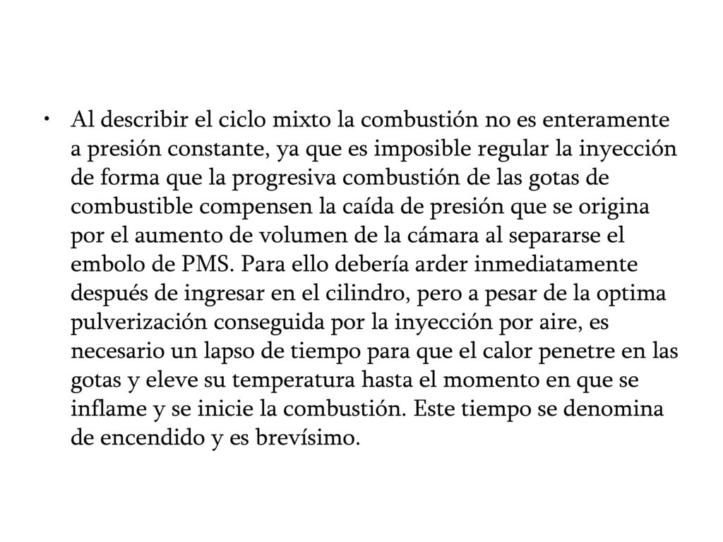 Al describir el ciclo mixto la combustión no es enteramente a presión constante, ya que es imposible regular la inyección de forma que la progresiva combustión de las gotas de combustible compensen la caída de presión que se origina por el aumento de volumen de la cámara al separarse el embolo de PMS.