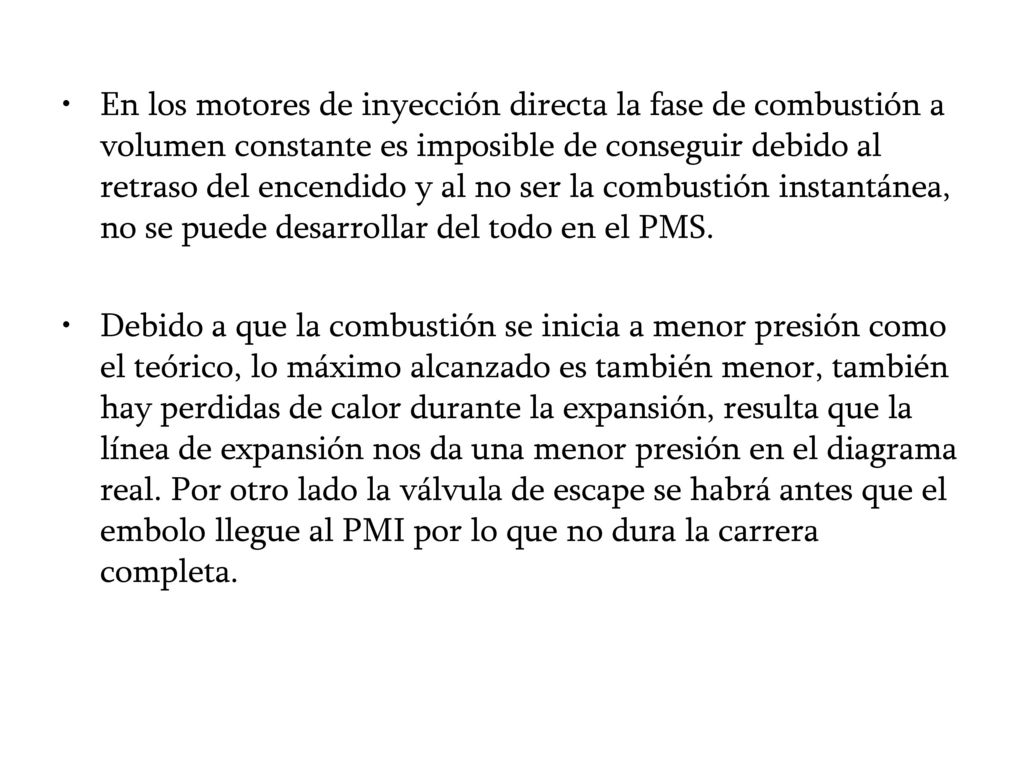 En los motores de inyección directa la fase de combustión a volumen constante es imposible de conseguir debido al retraso del encendido y al no ser la combustión instantánea, no se puede desarrollar del todo en el PMS.