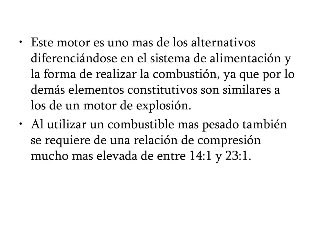 Este motor es uno mas de los alternativos diferenciándose en el sistema de alimentación y la forma de realizar la combustión, ya que por lo demás elementos constitutivos son similares a los de un motor de explosión.