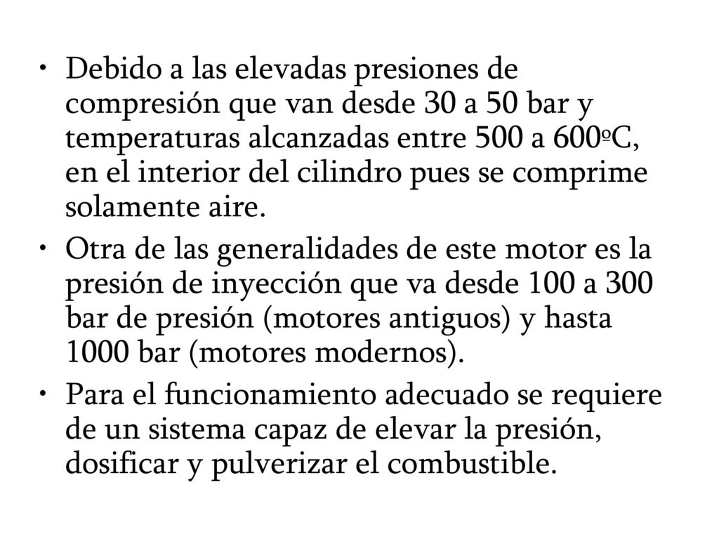 Debido a las elevadas presiones de compresión que van desde 30 a 50 bar y temperaturas alcanzadas entre 500 a 600ºC, en el interior del cilindro pues se comprime solamente aire.