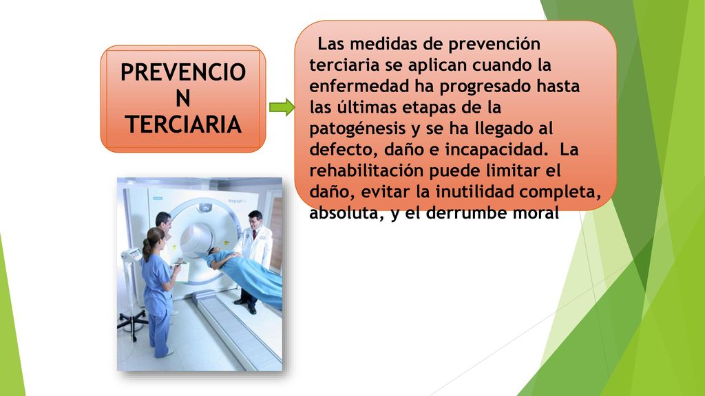 Las medidas de prevención terciaria se aplican cuando la enfermedad ha progresado hasta las últimas etapas de la patogénesis y se ha llegado al defecto, daño e incapacidad. La rehabilitación puede limitar el daño, evitar la inutilidad completa, absoluta, y el derrumbe moral