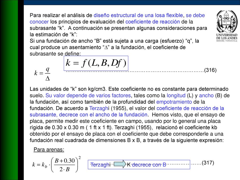 Para realizar el análisis de diseño estructural de una losa flexible, se debe conocer los principios de evaluación del coeficiente de reacción de la subrasante k . A continuación se presentan algunas consideraciones para la estimación de k :