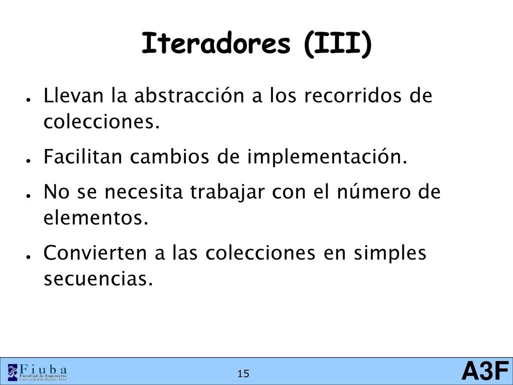 Iteradores (III) Llevan la abstracción a los recorridos de colecciones. Facilitan cambios de implementación.