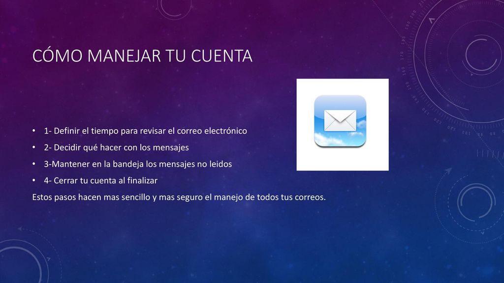 Cómo manejar tu cuenta 1- Definir el tiempo para revisar el correo electrónico. 2- Decidir qué hacer con los mensajes.