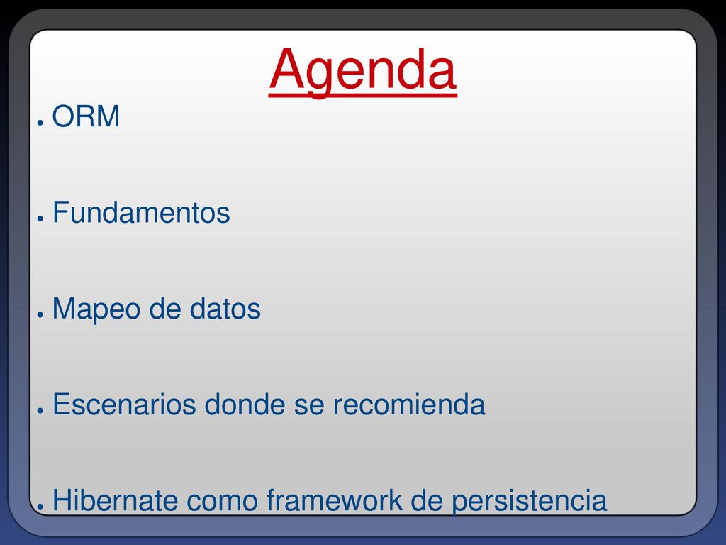 Agenda ORM Fundamentos Mapeo de datos Escenarios donde se recomienda