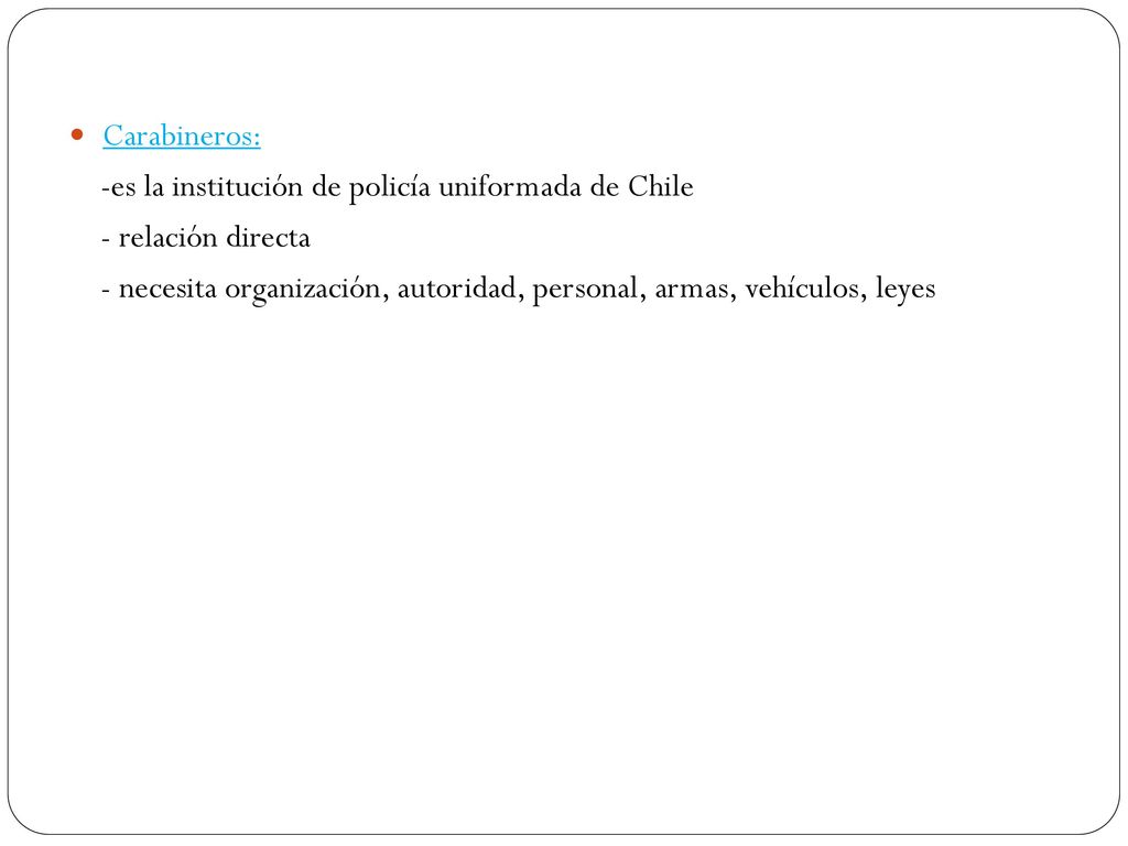Carabineros: -es la institución de policía uniformada de Chile. - relación directa.