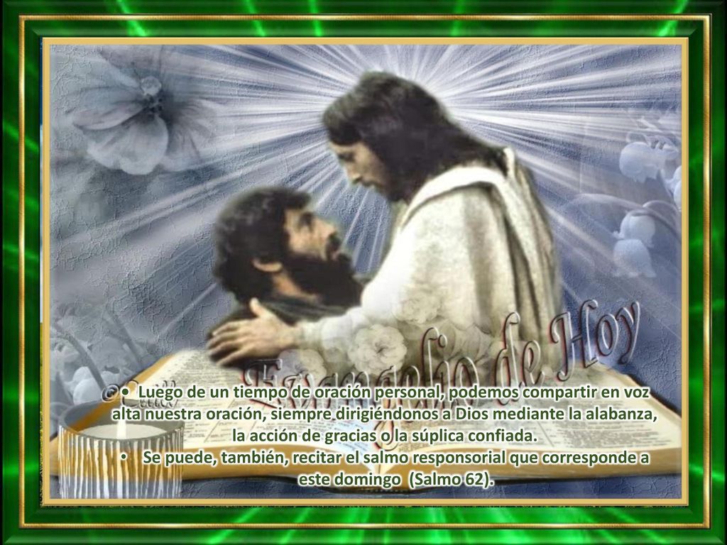 • Luego de un tiempo de oración personal, podemos compartir en voz alta nuestra oración, siempre dirigiéndonos a Dios mediante la alabanza, la acción de gracias o la súplica confiada.