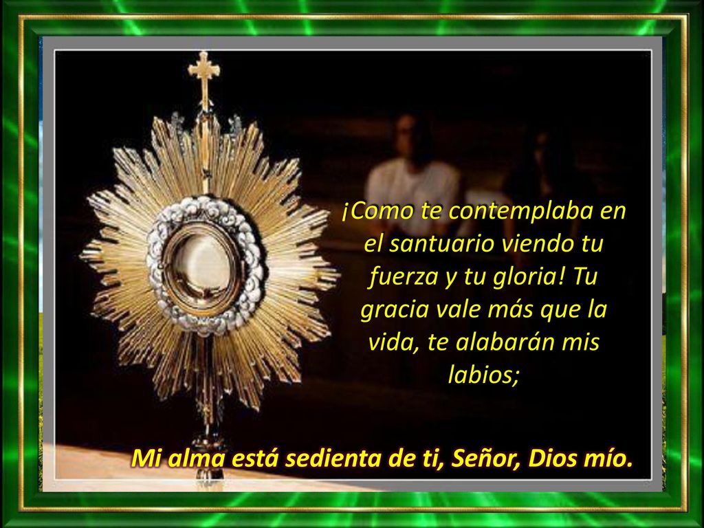 ¡Como te contemplaba en el santuario viendo tu fuerza y tu gloria