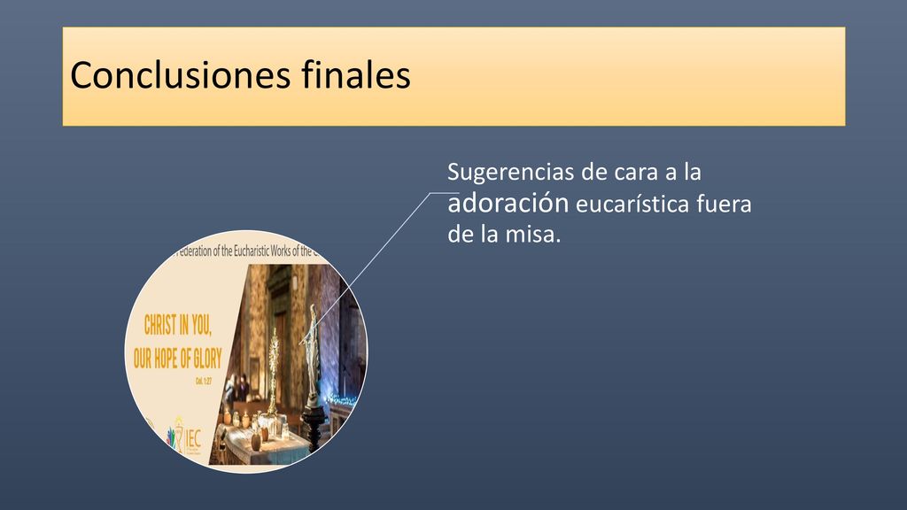 Conclusiones finales Sugerencias de cara a la adoración eucarística fuera de la misa.