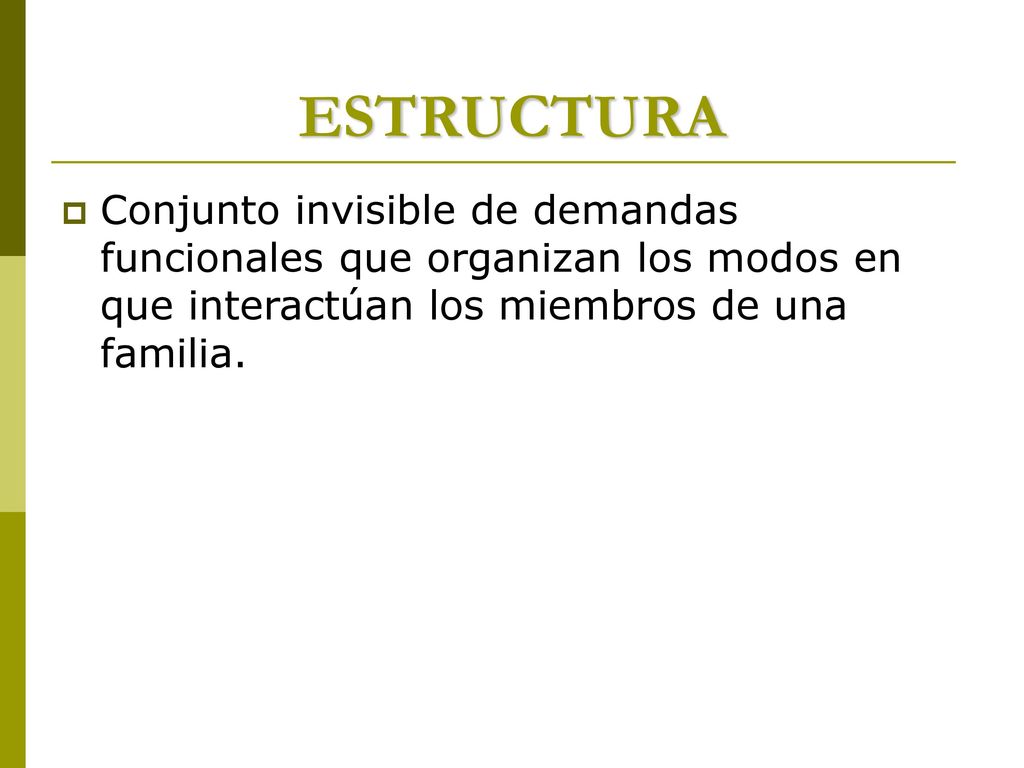 ESTRUCTURA Conjunto invisible de demandas funcionales que organizan los modos en que interactúan los miembros de una familia.