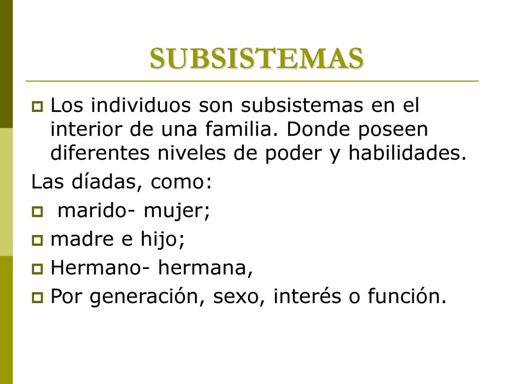 SUBSISTEMAS Los individuos son subsistemas en el interior de una familia. Donde poseen diferentes niveles de poder y habilidades.