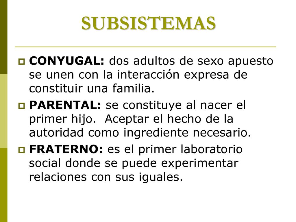 SUBSISTEMAS CONYUGAL: dos adultos de sexo apuesto se unen con la interacción expresa de constituir una familia.
