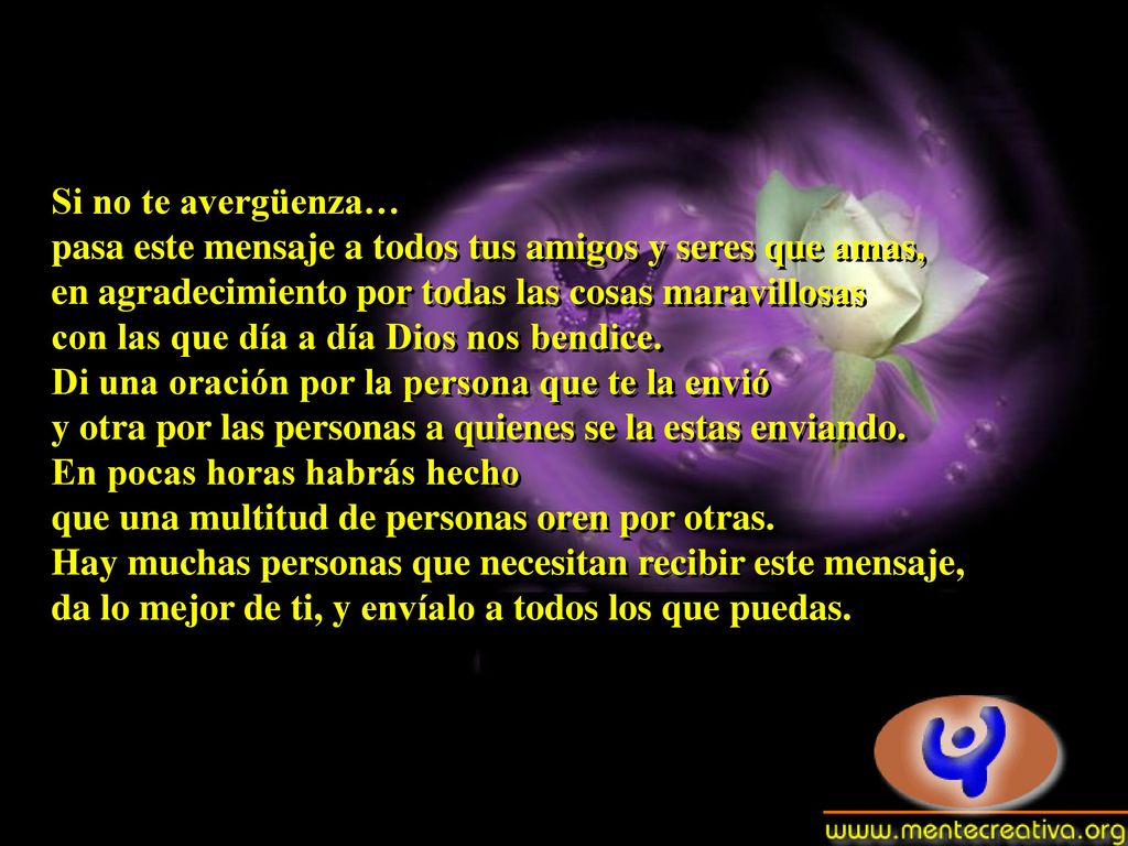 Si no te avergüenza… pasa este mensaje a todos tus amigos y seres que amas, en agradecimiento por todas las cosas maravillosas.