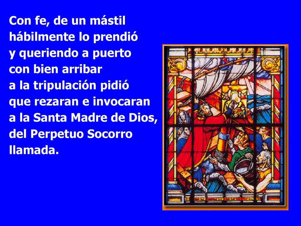 Con fe, de un mástil hábilmente lo prendió. y queriendo a puerto. con bien arribar. a la tripulación pidió.