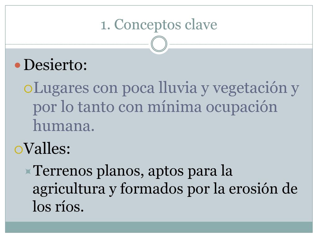 1. Conceptos clave Desierto: Lugares con poca lluvia y vegetación y por lo tanto con mínima ocupación humana.