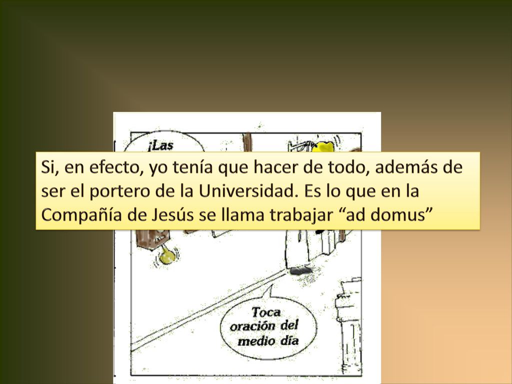 Si, en efecto, yo tenía que hacer de todo, además de ser el portero de la Universidad.