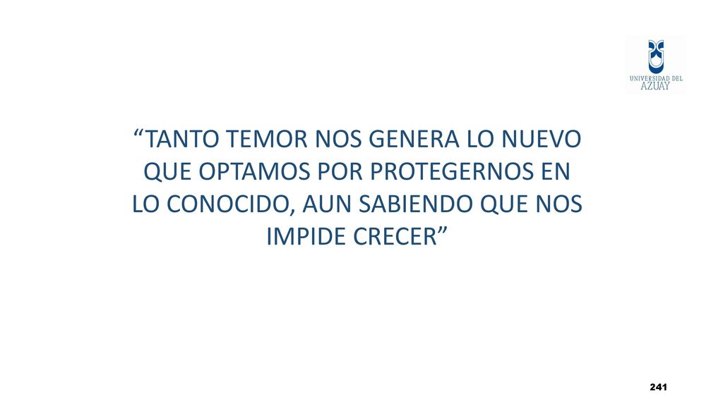 RESISTENCIA AL CAMBIO TANTO TEMOR NOS GENERA LO NUEVO QUE OPTAMOS POR PROTEGERNOS EN LO CONOCIDO, AUN SABIENDO QUE NOS IMPIDE CRECER