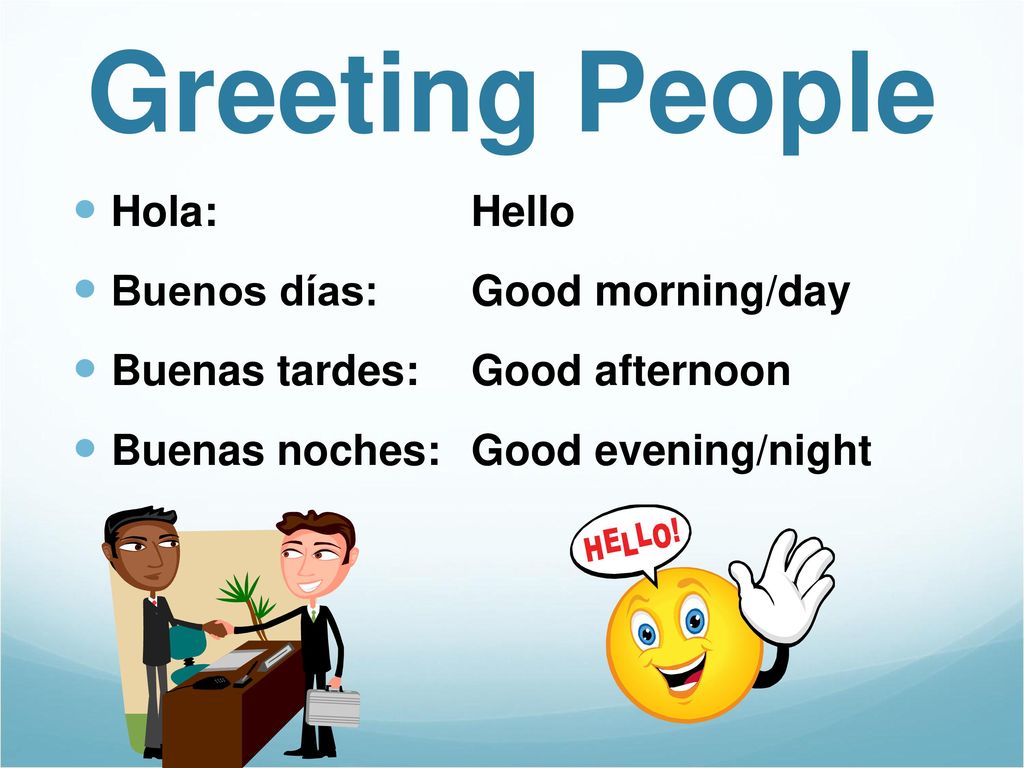 Greeting People Hola: Buenos días: Buenas tardes: Buenas noches: Hello
