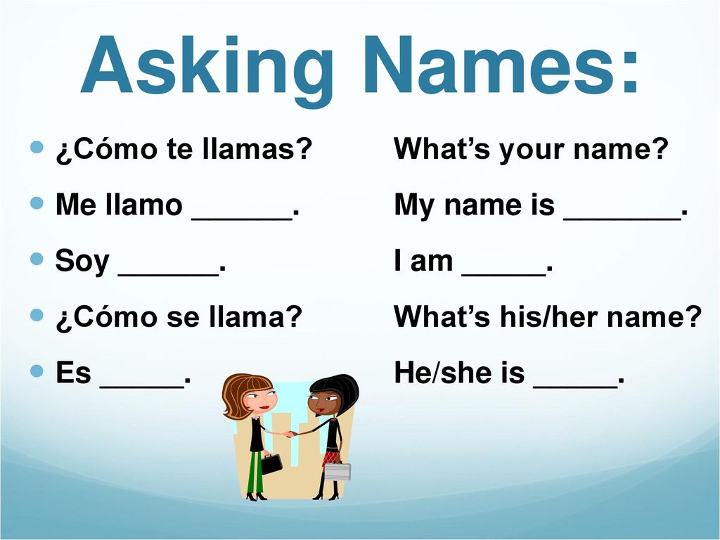 Asking Names: ¿Cómo te llamas Me llamo ______. Soy ______.