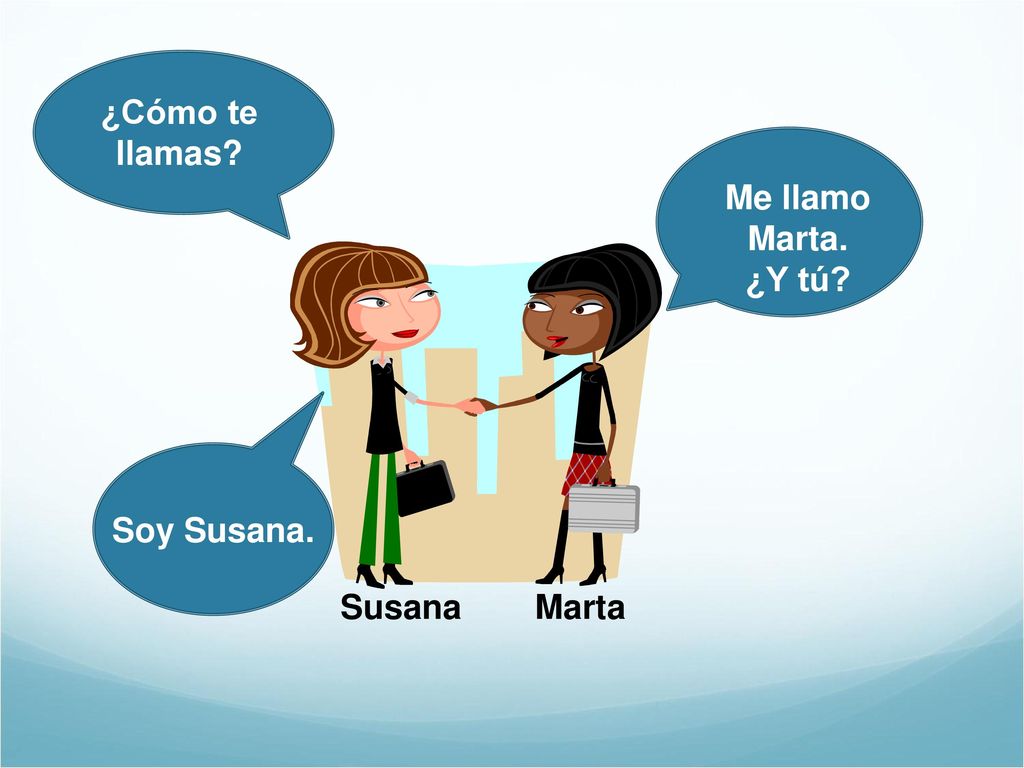¿Cómo te llamas Me llamo Marta. ¿Y tú Soy Susana. Susana Marta