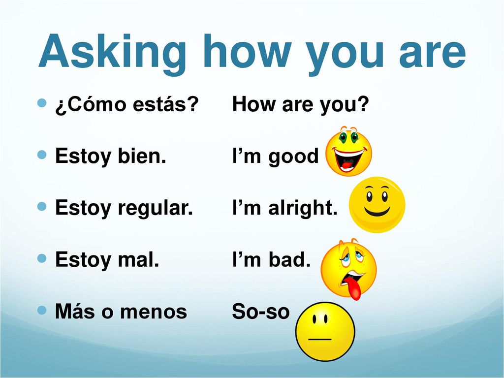 Asking how you are ¿Cómo estás Estoy bien. Estoy regular. Estoy mal.