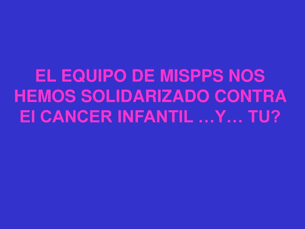 EL EQUIPO DE MISPPS NOS HEMOS SOLIDARIZADO CONTRA El CANCER INFANTIL …Y… TU