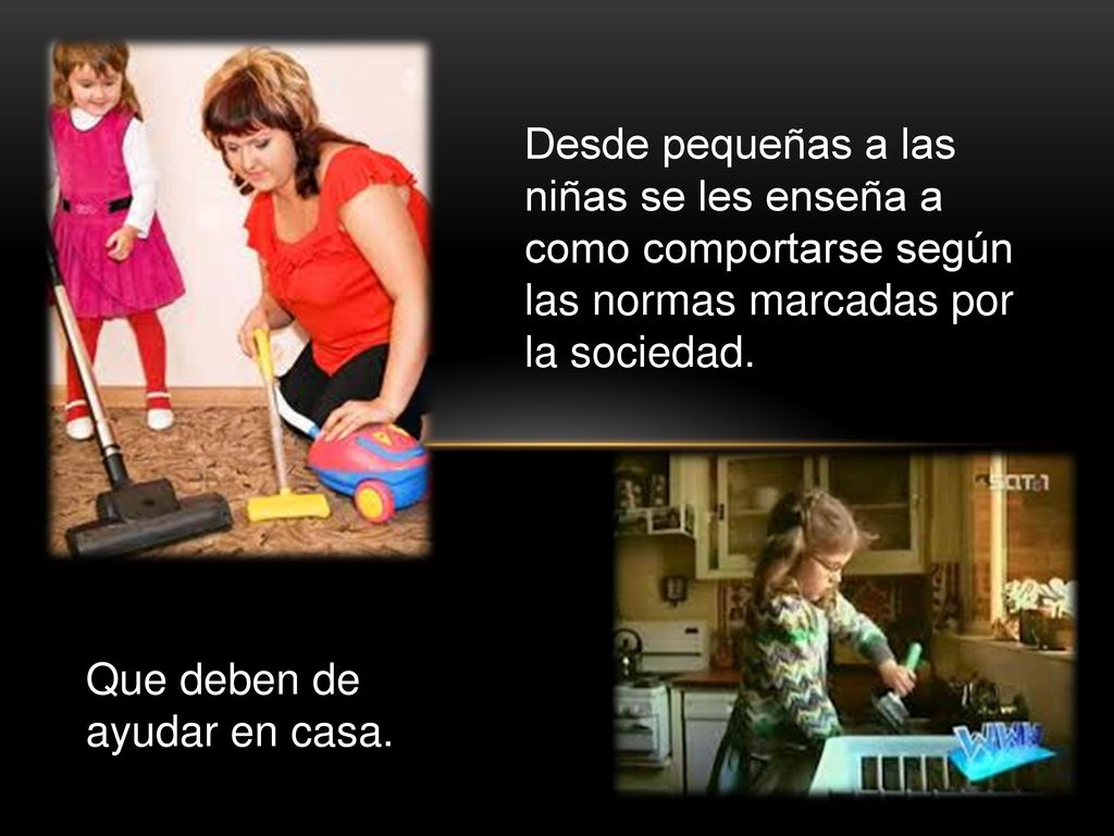 Desde pequeñas a las niñas se les enseña a como comportarse según las normas marcadas por la sociedad.