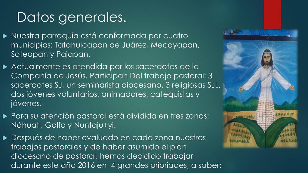 Datos generales. Nuestra parroquia está conformada por cuatro municipios: Tatahuicapan de Juárez, Mecayapan, Soteapan y Pajapan.
