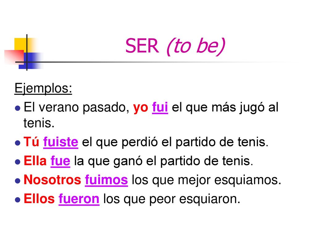 SER (to be) Ejemplos: El verano pasado, yo fui el que más jugó al tenis. Tú fuiste el que perdió el partido de tenis.