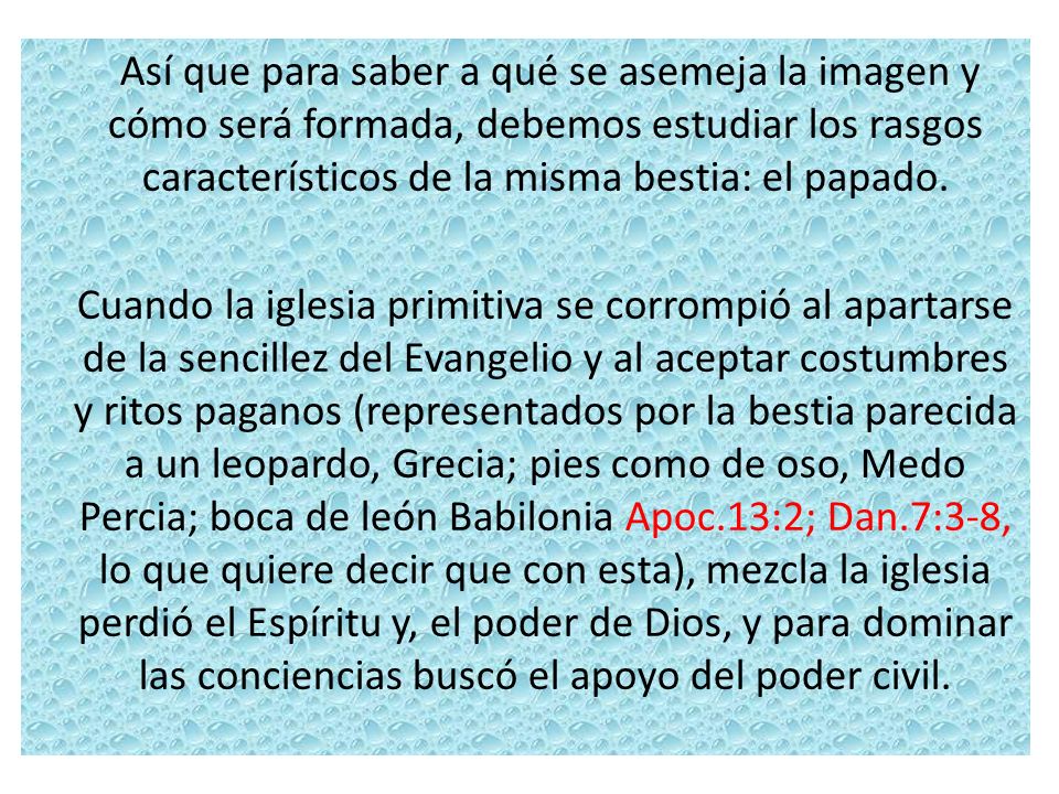 Así que para saber a qué se asemeja la imagen y cómo será formada, debemos estudiar los rasgos característicos de la misma bestia: el papado.