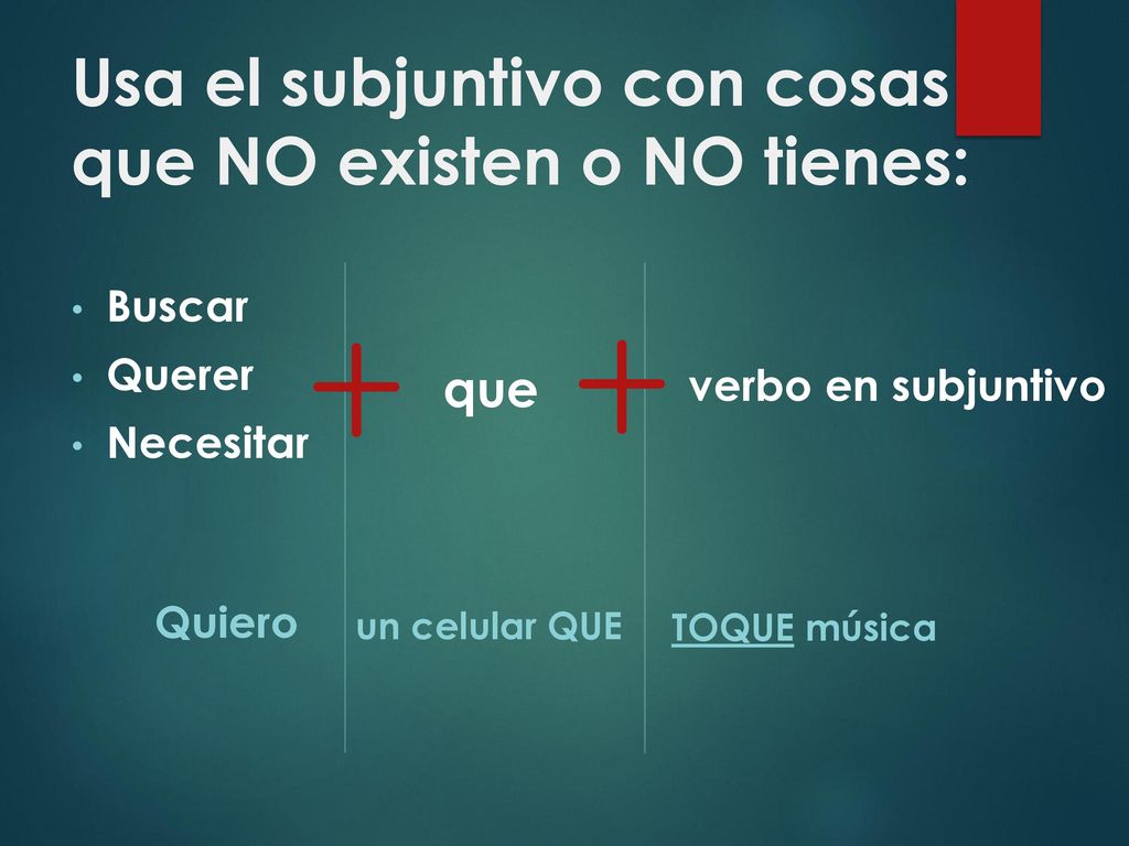 Usa el subjuntivo con cosas que NO existen o NO tienes: