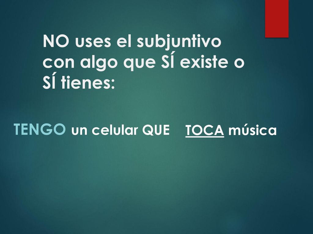 NO uses el subjuntivo con algo que SÍ existe o SÍ tienes: