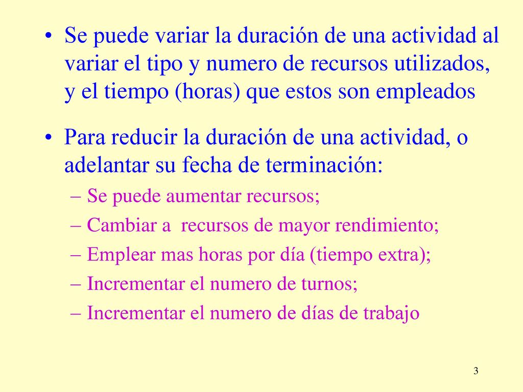 Se puede variar la duración de una actividad al variar el tipo y numero de recursos utilizados, y el tiempo (horas) que estos son empleados