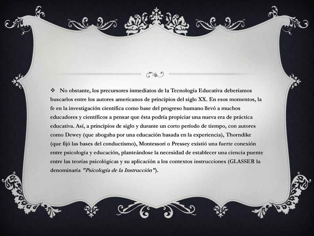 No obstante, los precursores inmediatos de la Tecnología Educativa deberíamos buscarlos entre los autores americanos de principios del siglo XX.