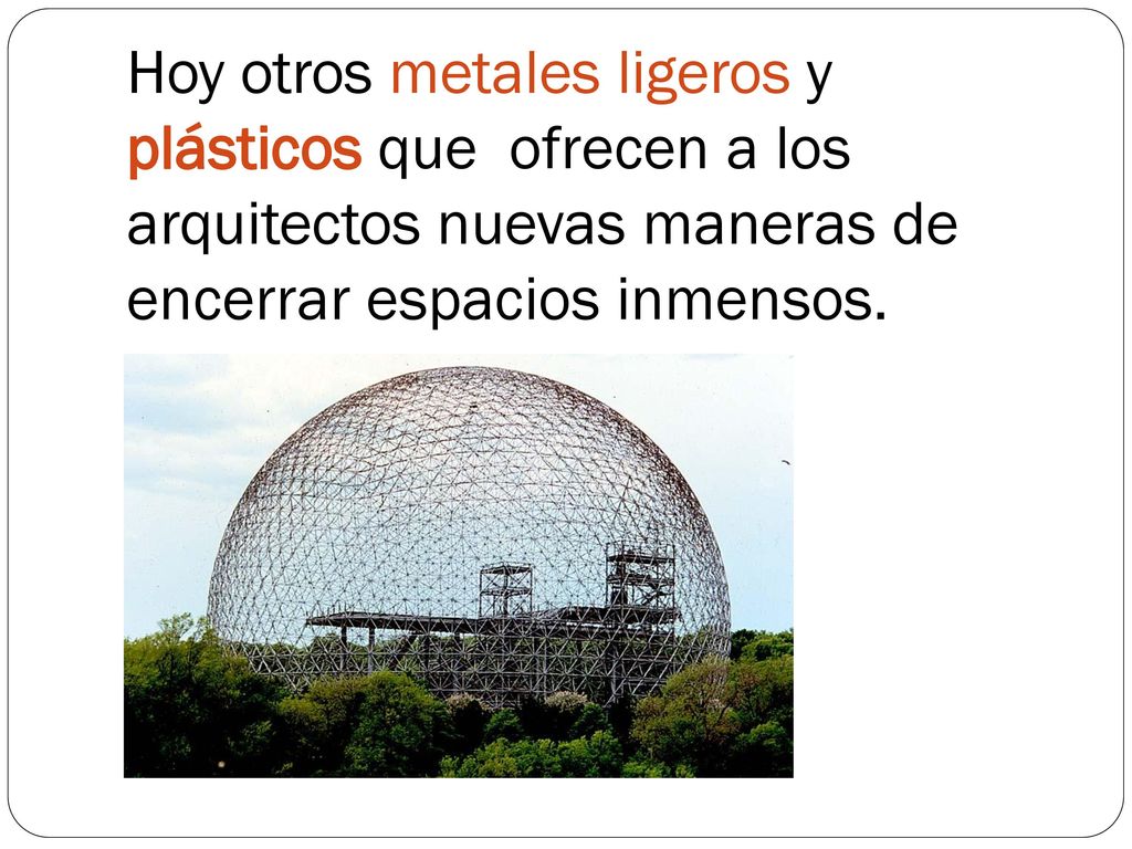 Hoy otros metales ligeros y plásticos que ofrecen a los arquitectos nuevas maneras de encerrar espacios inmensos.