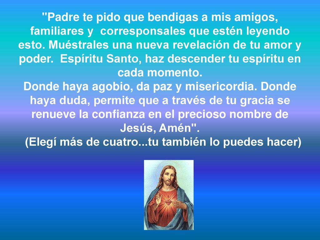 Padre te pido que bendigas a mis amigos, familiares y corresponsales que estén leyendo esto.