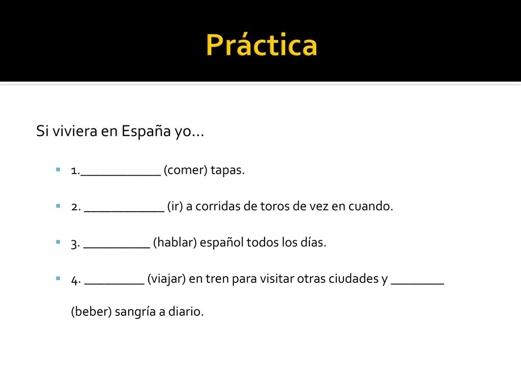 Práctica Si viviera en España yo... 1.____________ (comer) tapas.
