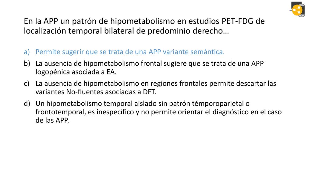 En la APP un patrón de hipometabolismo en estudios PET-FDG de localización temporal bilateral de predominio derecho…