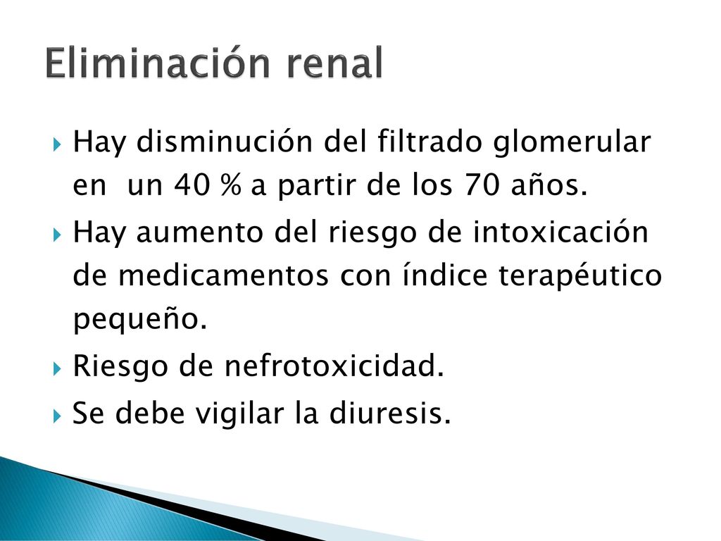 Eliminación renal Hay disminución del filtrado glomerular en un 40 % a partir de los 70 años.