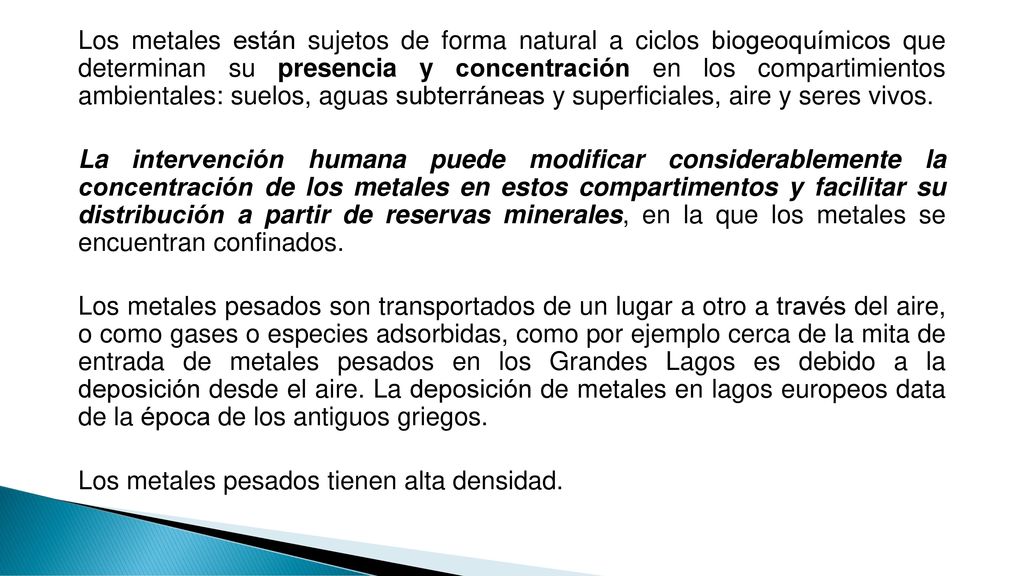 Los metales están sujetos de forma natural a ciclos biogeoquímicos que determinan su presencia y concentración en los compartimientos ambientales: suelos, aguas subterráneas y superficiales, aire y seres vivos.