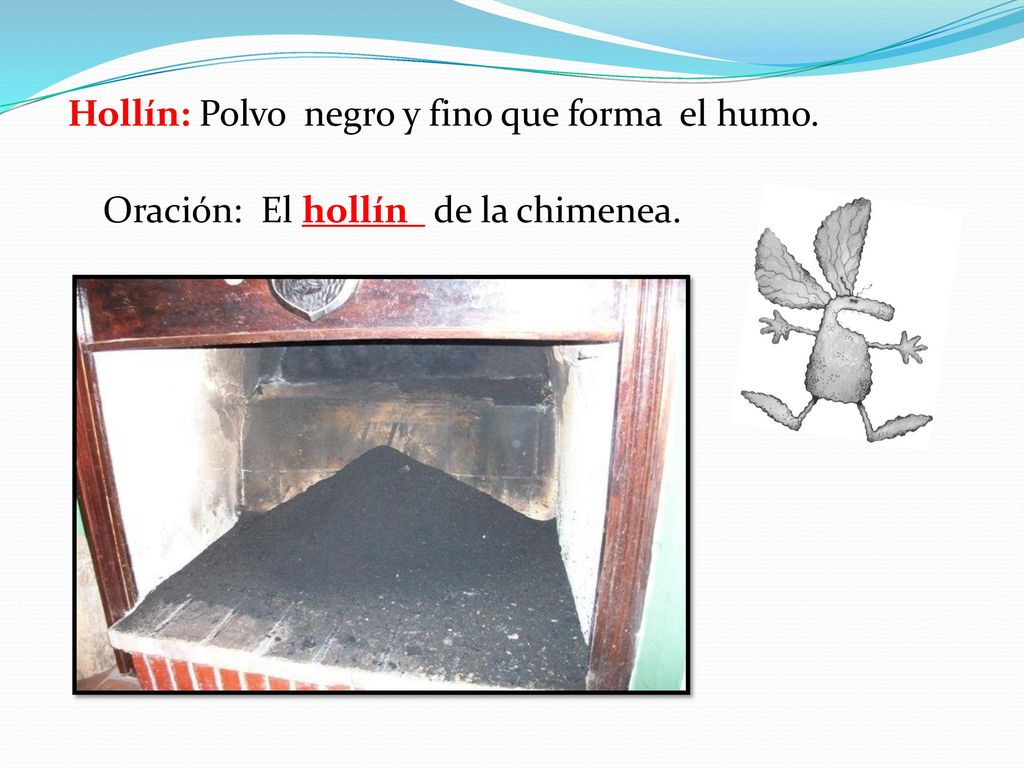 Hollín: Polvo negro y fino que forma el humo.